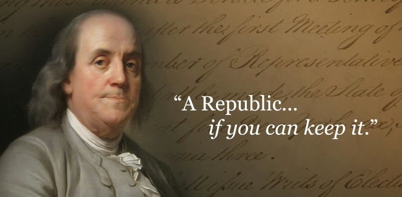 Franklin: A Republic if you can keep it.